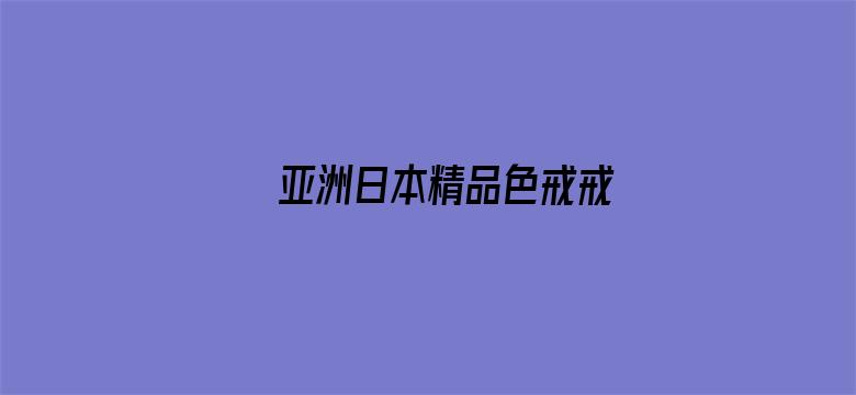 >亚洲日本精品色戒戒横幅海报图